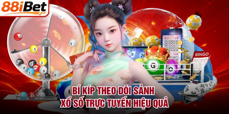 Bí kíp theo dõi sảnh xổ số trực tuyến hiệu quả