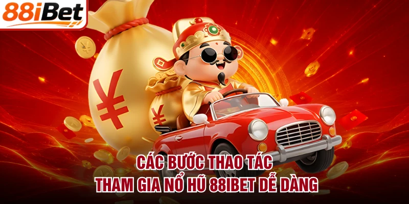 Các bước thao tác tham gia nổ hũ 88IBET dễ dàng
