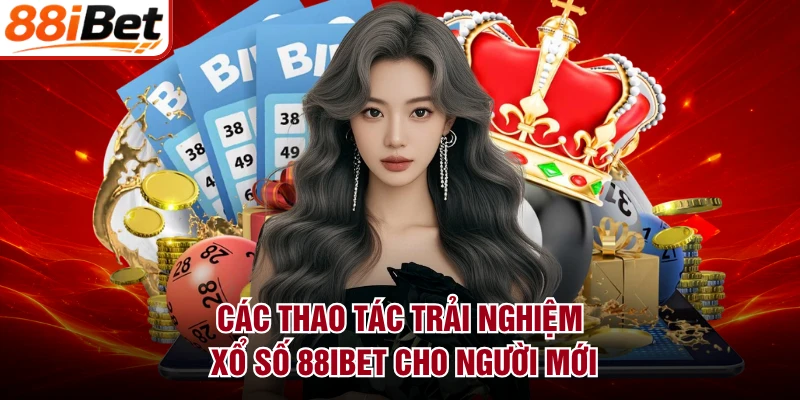 Các thao tác trải nghiệm xổ số 88IBET cho người mới