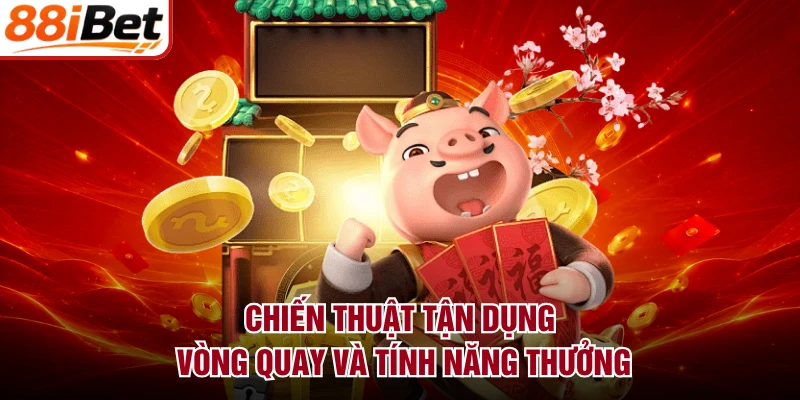 Chiến thuật tận dụng vòng quay và tính năng thưởng