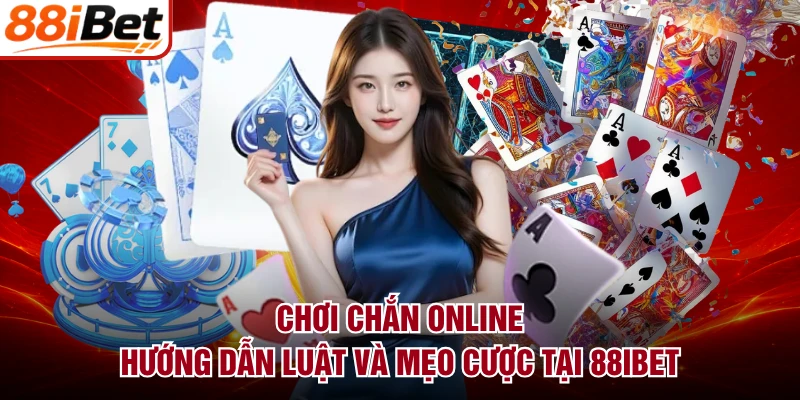 Chơi Chắn Online - Hướng Dẫn Luật Và Mẹo Cược Tại 88IBET
