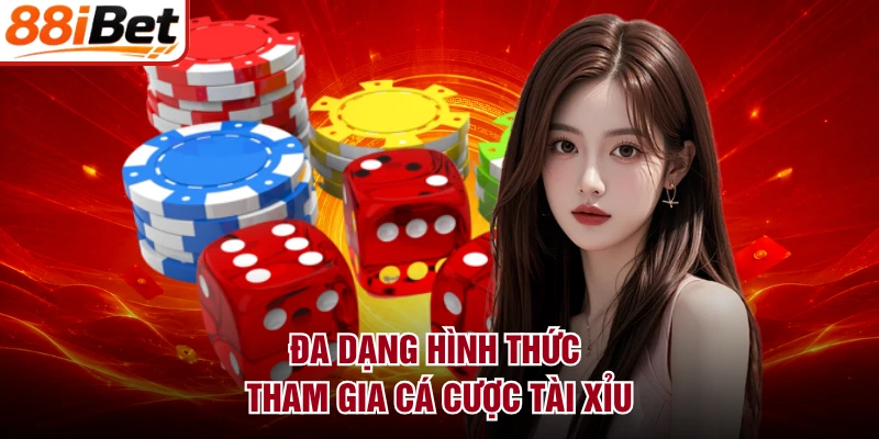 Đa dạng hình thức tham gia cá cược Tài Xỉu