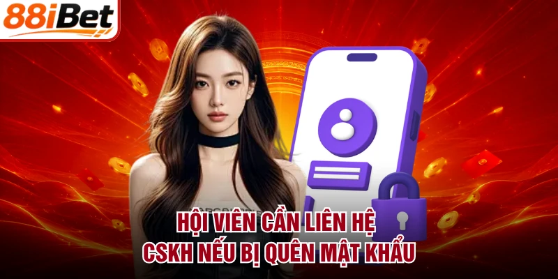 Hội viên cần liên hệ CSKH nếu bị quên mật khẩu
