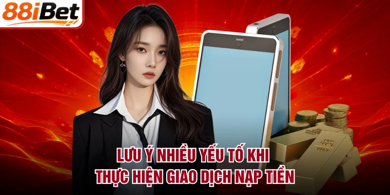 Lưu ý nhiều yếu tố khi thực hiện giao dịch nạp tiền
