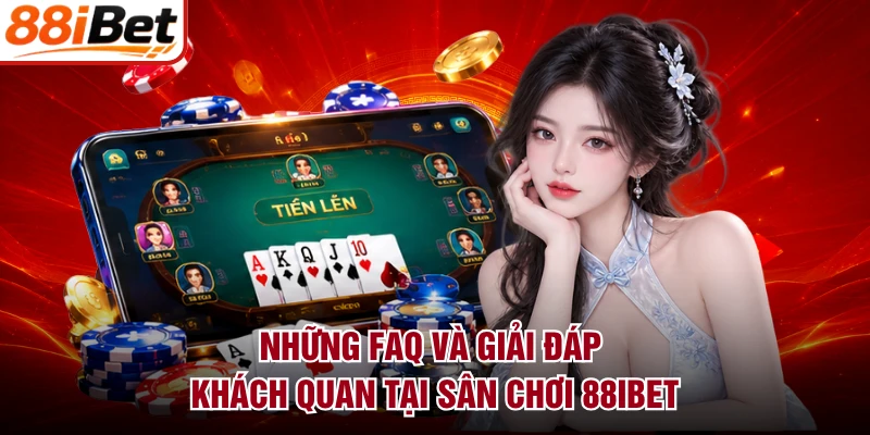 Những FAQ và giải đáp khách quan tại sân chơi 88IBET