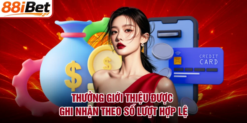 Thưởng giới thiệu được ghi nhận theo số lượt hợp lệ