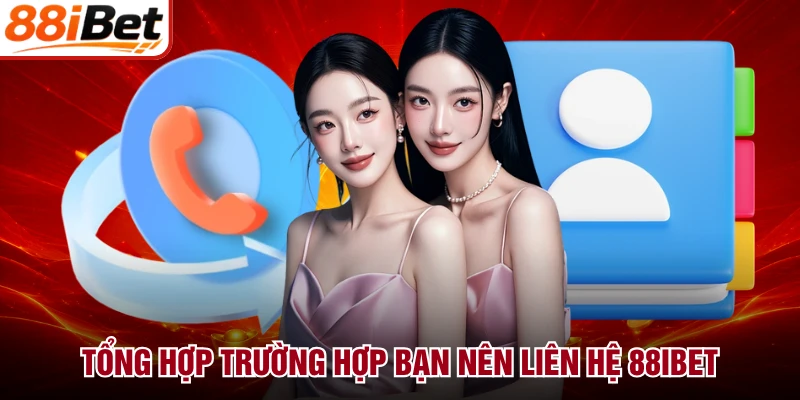 Tổng hợp trường hợp bạn nên liên hệ 88IBET