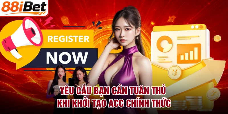 Yêu cầu bạn cần tuân thủ khi khởi tạo acc chính thức